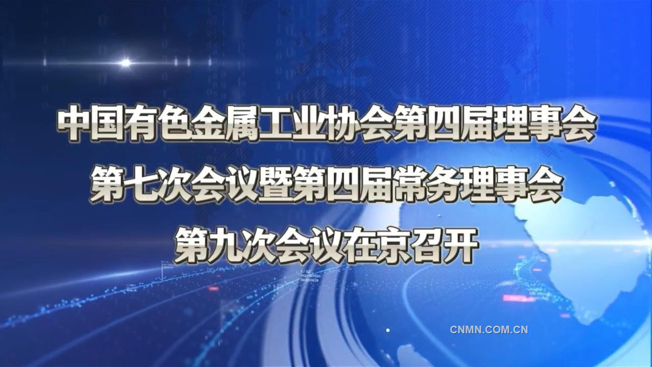 中国有色金属工业协会第四届理事会第七次会议暨第四届常务理事会第九次会议在京召开